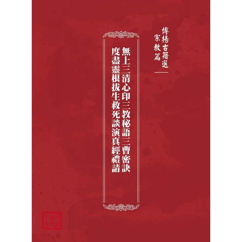 博揚古籍選(宗教篇):無上三清心印三教秘語三曹密訣度盡靈根拔生救死談演真經禮請